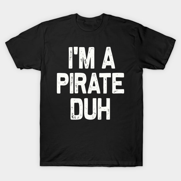 I'm A Pirate Duh Halloween Costume T-Shirt by crowominousnigerian 